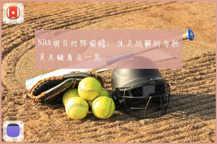 NBA明日对阵前瞻：焦点战解析与胜负关键看点一览
