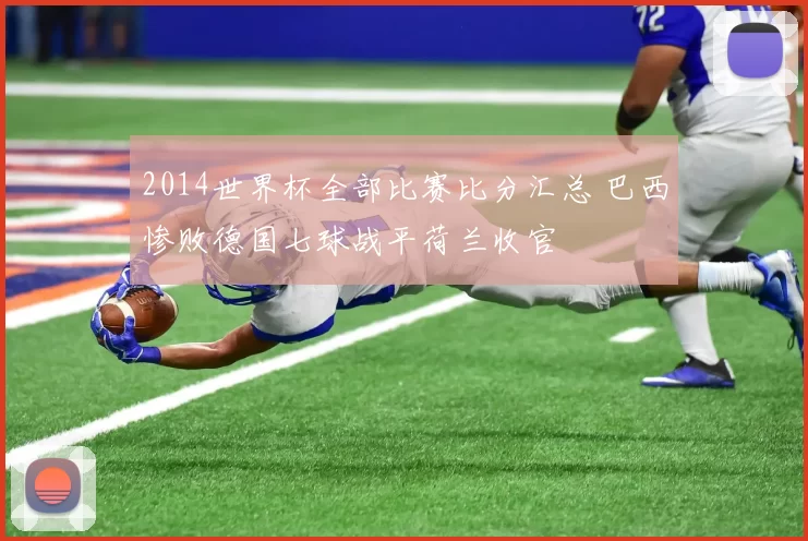 2014世界杯全部比赛比分汇总 巴西惨败德国七球战平荷兰收官