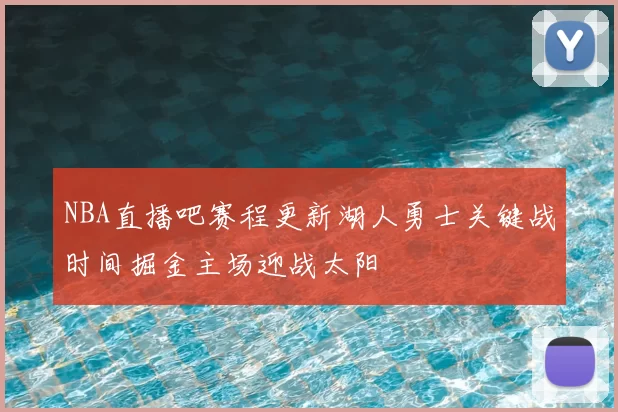 NBA直播吧赛程更新湖人勇士关键战时间掘金主场迎战太阳
