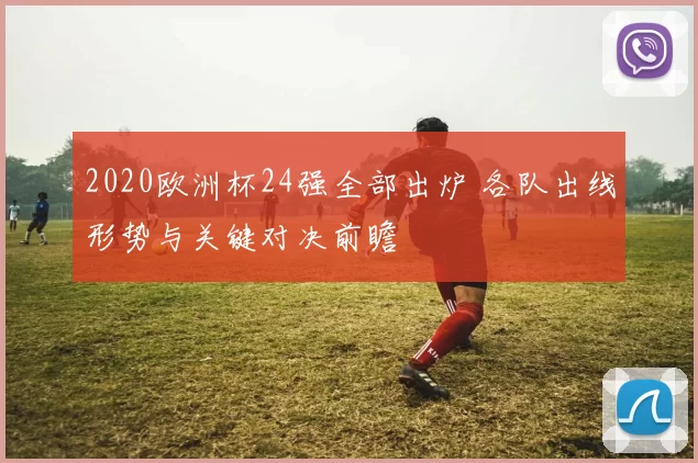 2020欧洲杯24强全部出炉 各队出线形势与关键对决前瞻