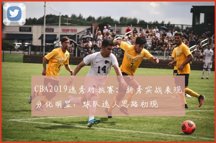 CBA2019选秀对抗赛:新秀实战表现分化明显,球队选人思路初现