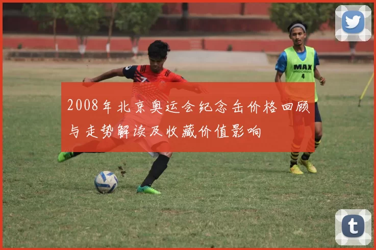 2008年北京奥运会纪念缶价格回顾与走势解读及收藏价值影响