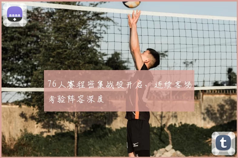 76人赛程密集战役开启,连续客场考验阵容深度