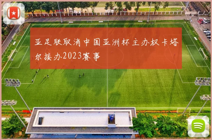 亚足联取消中国亚洲杯主办权卡塔尔接办2023赛事