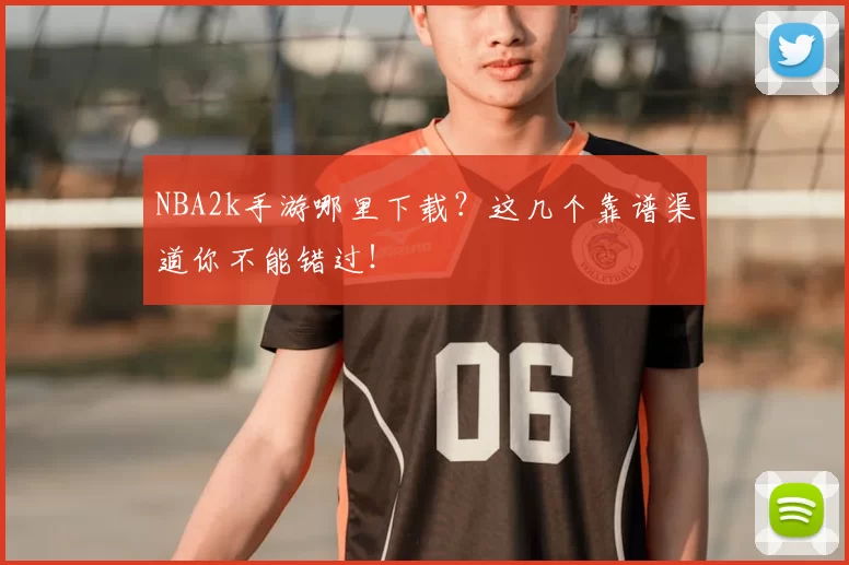 NBA2k手游哪里下载？这几个靠谱渠道你不能错过！