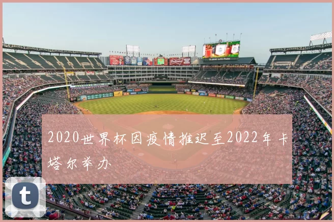 2020世界杯因疫情推迟至2022年卡塔尔举办