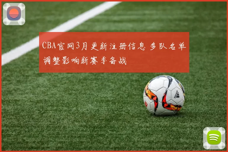 CBA官网3月更新注册信息 多队名单调整影响新赛季备战