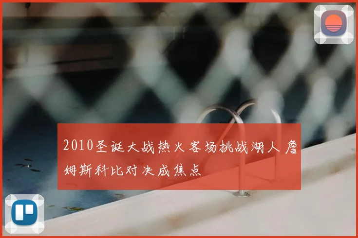 2010圣诞大战热火客场挑战湖人 詹姆斯科比对决成焦点