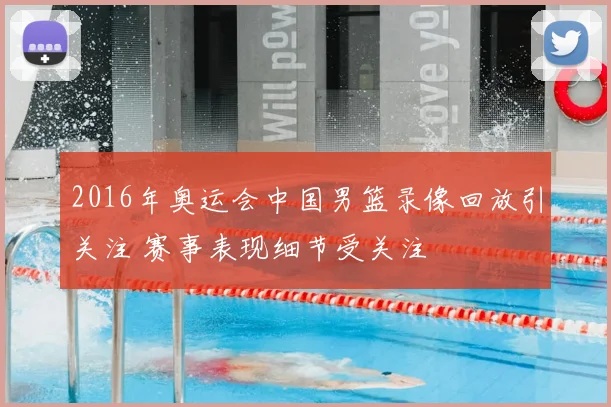 2016年奥运会中国男篮录像回放引关注 赛事表现细节受关注