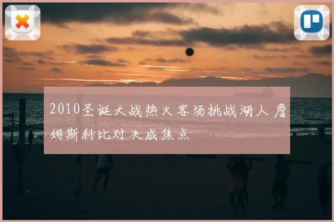 2010圣诞大战热火客场挑战湖人 詹姆斯科比对决成焦点